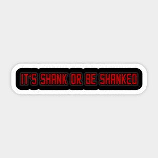 It's Shank or Be Shanked Sticker